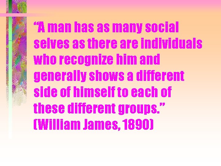 “A man has as many social selves as there are individuals who recognize him