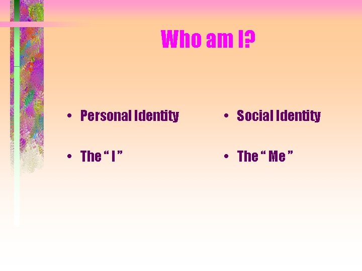 Who am I? • Personal Identity • Social Identity • The “ I ”