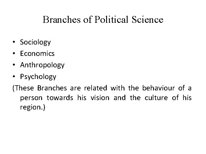 Branches of Political Science • Sociology • Economics • Anthropology • Psychology (These Branches