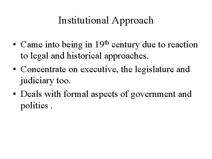 Institutional Approach • Came into being in 19 th century due to reaction to