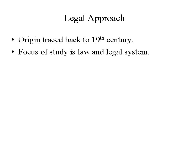 Legal Approach • Origin traced back to 19 th century. • Focus of study