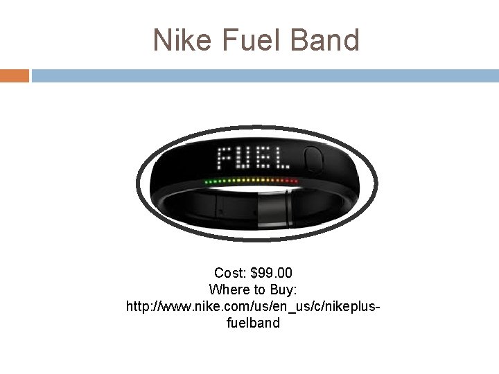 Nike Fuel Band Cost: $99. 00 Where to Buy: http: //www. nike. com/us/en_us/c/nikeplusfuelband 