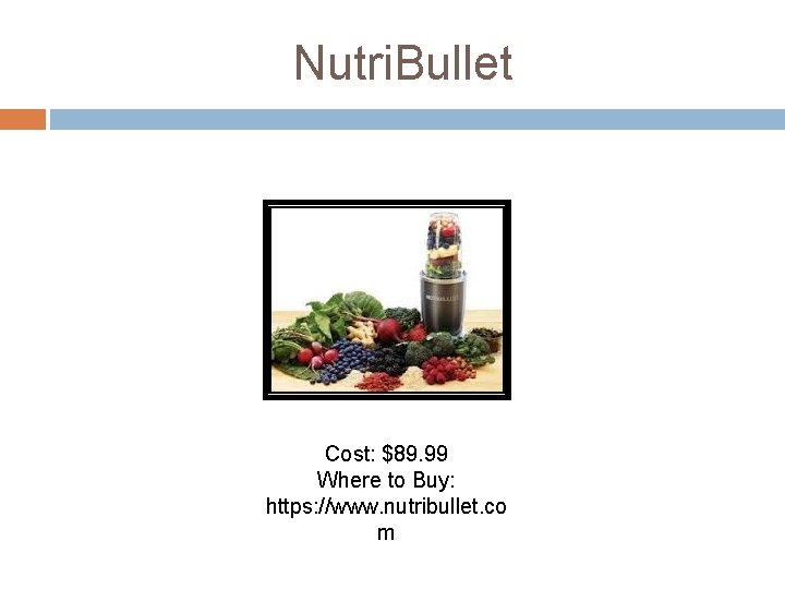 Nutri. Bullet Cost: $89. 99 Where to Buy: https: //www. nutribullet. co m 