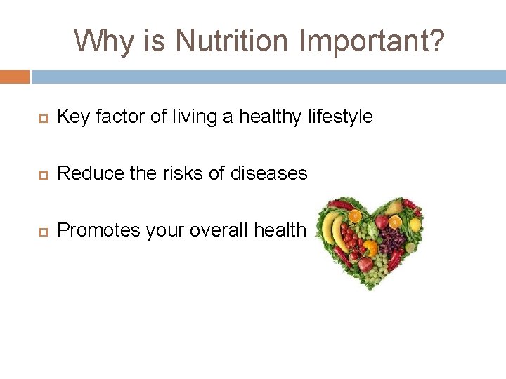 Why is Nutrition Important? Key factor of living a healthy lifestyle Reduce the risks