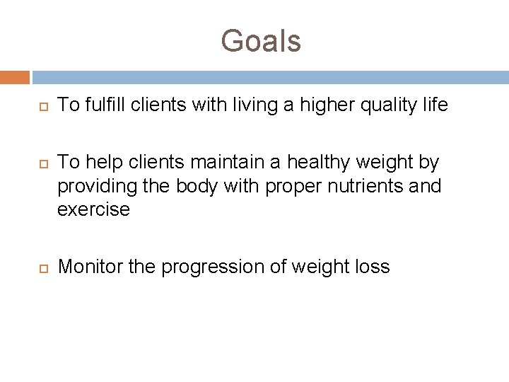 Goals To fulfill clients with living a higher quality life To help clients maintain