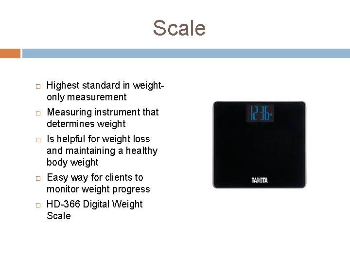 Scale Highest standard in weightonly measurement Measuring instrument that determines weight Is helpful for