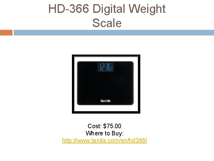 HD-366 Digital Weight Scale Cost: $75. 00 Where to Buy: http: //www. tanita. com/en/hd