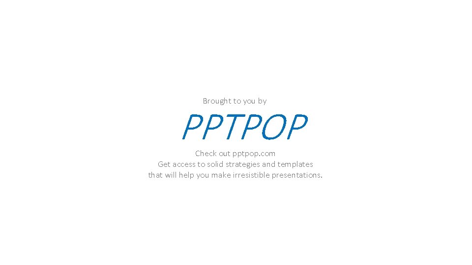Brought to you by PPTPOP Check out pptpop. com Get access to solid strategies