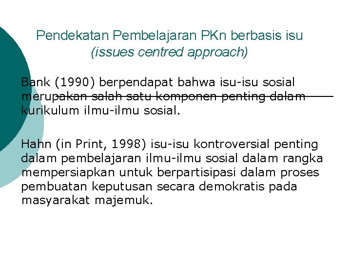 Pendekatan Pembelajaran PKn berbasis isu (issues centred approach) Bank (1990) berpendapat bahwa isu-isu sosial