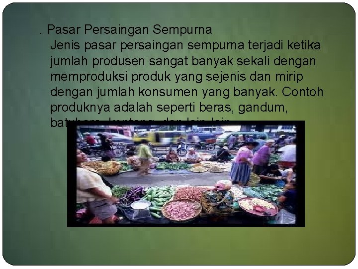 . Pasar Persaingan Sempurna Jenis pasar persaingan sempurna terjadi ketika jumlah produsen sangat banyak