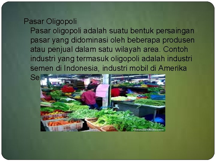 Pasar Oligopoli Pasar oligopoli adalah suatu bentuk persaingan pasar yang didominasi oleh beberapa produsen