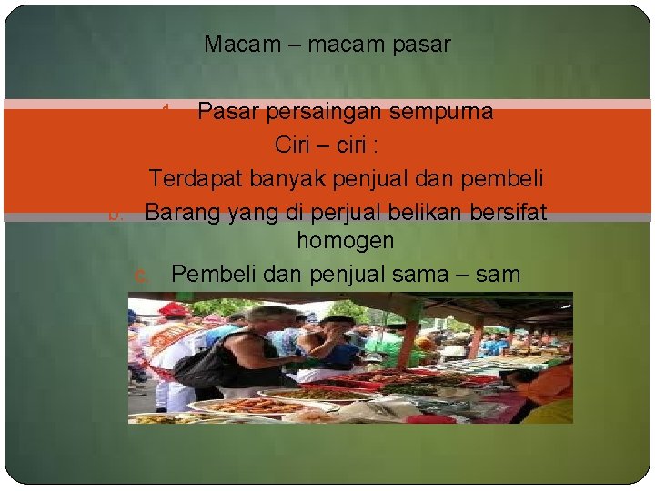 Macam – macam pasar 1. Pasar persaingan sempurna Ciri – ciri : a. Terdapat