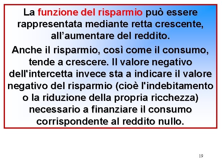 La funzione del risparmio può essere rappresentata mediante retta crescente, all’aumentare del reddito. Anche