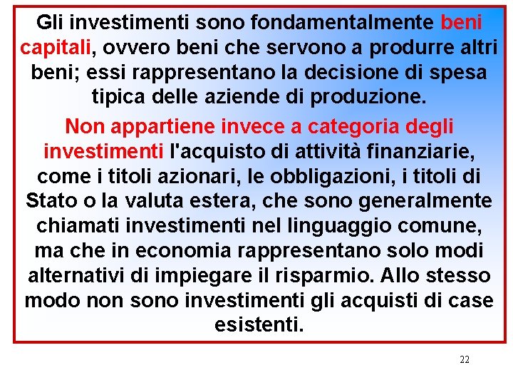 Gli investimenti sono fondamentalmente beni capitali, ovvero beni che servono a produrre altri beni;