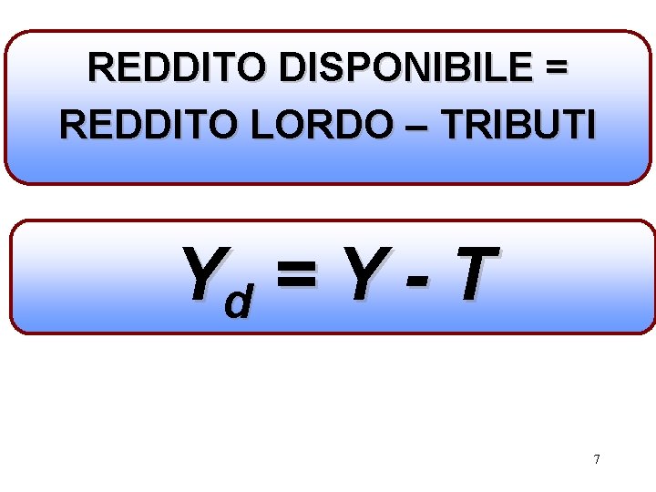 REDDITO DISPONIBILE = REDDITO LORDO – TRIBUTI Yd = Y - T 7 