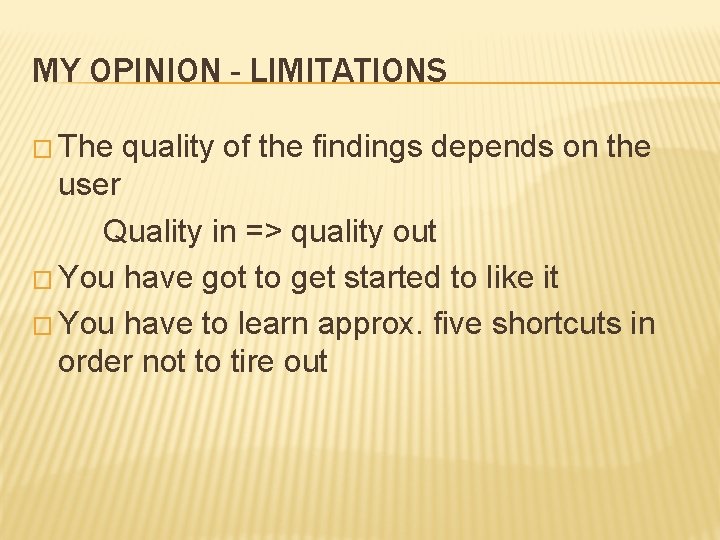 MY OPINION - LIMITATIONS � The quality of the findings depends on the user