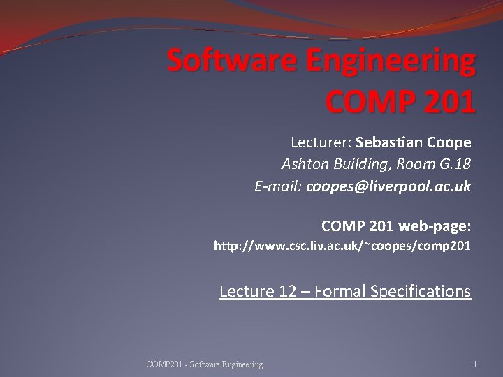Software Engineering COMP 201 Lecturer: Sebastian Coope Ashton Building, Room G. 18 E-mail: coopes@liverpool.