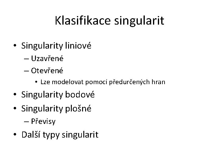 Klasifikace singularit • Singularity liniové – Uzavřené – Otevřené • Lze modelovat pomocí předurčených