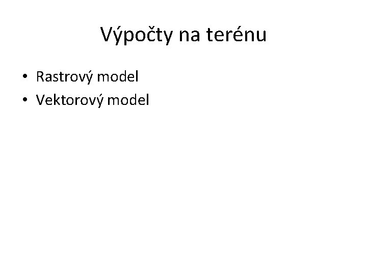 Výpočty na terénu • Rastrový model • Vektorový model 