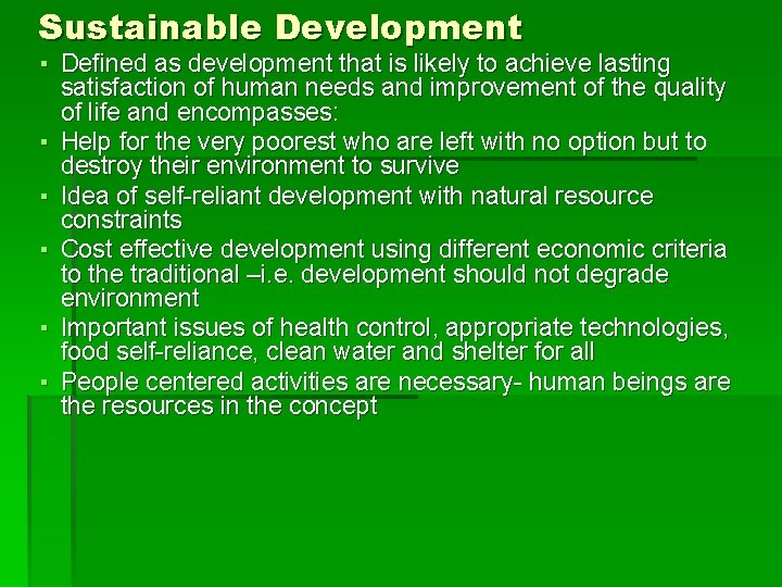 Sustainable Development ▪ Defined as development that is likely to achieve lasting satisfaction of