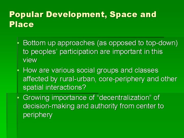 Popular Development, Space and Place ▪ Bottom up approaches (as opposed to top-down) to