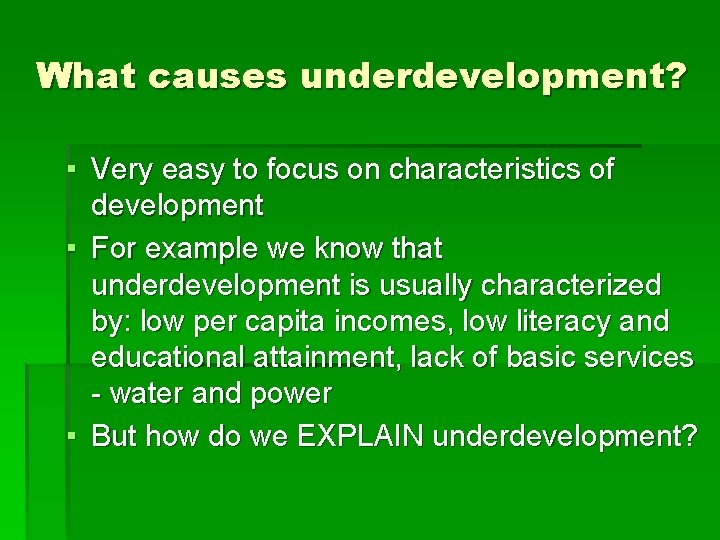 What causes underdevelopment? ▪ Very easy to focus on characteristics of development ▪ For