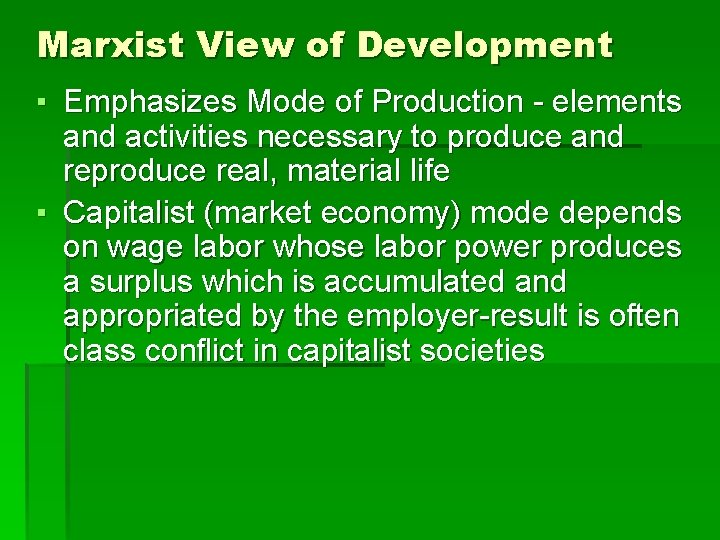 Marxist View of Development ▪ Emphasizes Mode of Production - elements and activities necessary