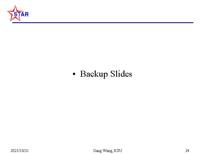  • Backup Slides 2021/10/21 Gang Wang, KSU 24 