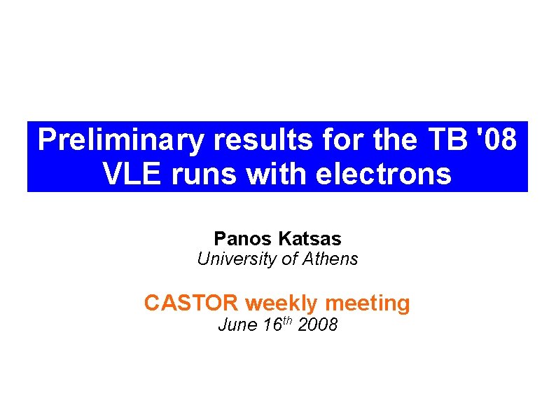 Preliminary results for the TB '08 VLE runs with electrons Panos Katsas University of