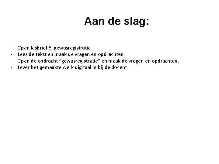 Aan de slag: - Open lesbrief 6, gewasregistratie Lees de tekst en maak de