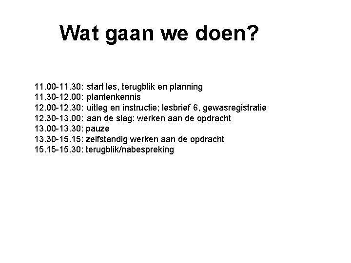 Wat gaan we doen? 11. 00 -11. 30: start les, terugblik en planning 11.