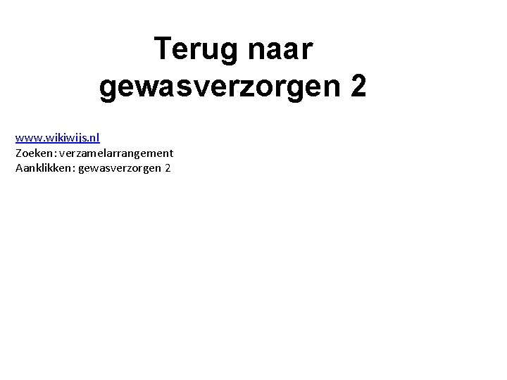 Terug naar gewasverzorgen 2 www. wikiwijs. nl Zoeken: verzamelarrangement Aanklikken: gewasverzorgen 2 