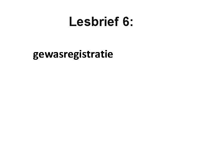 Lesbrief 6: gewasregistratie 