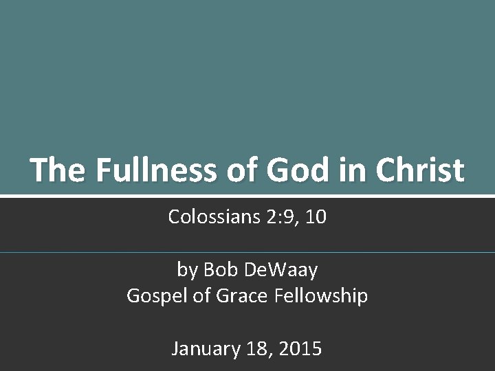 The Fullness of God in Christ Colossians 2: 9, 10 by Bob De. Waay