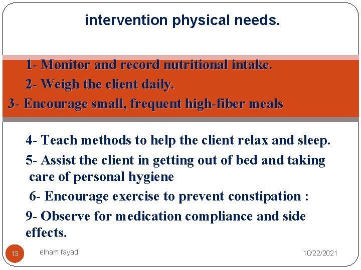 Nursing intervention physical needs. 1 - Monitor and record nutritional intake. 2 - Weigh