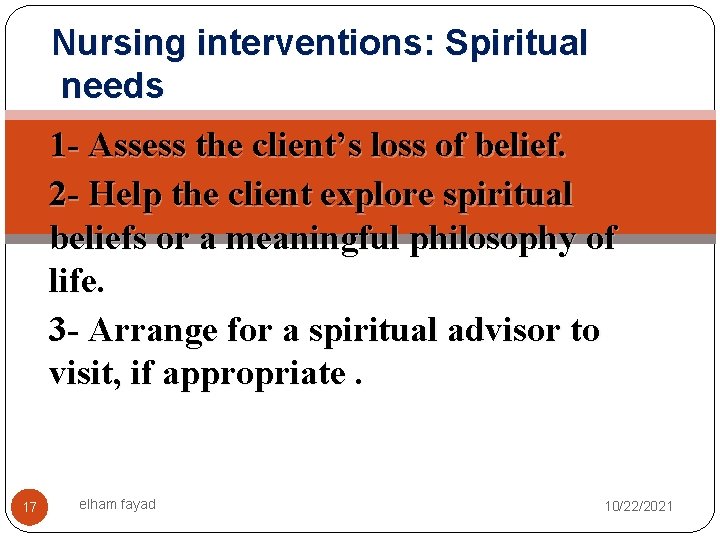 Nursing interventions: Spiritual needs 1 - Assess the client’s loss of belief. 2 -
