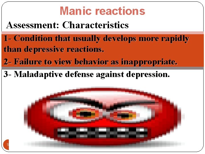 Manic reactions Assessment: Characteristics 1 - Condition that usually develops more rapidly than depressive