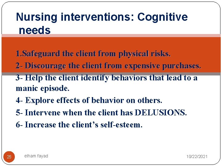 Nursing interventions: Cognitive needs 1. Safeguard the client from physical risks. 2 - Discourage