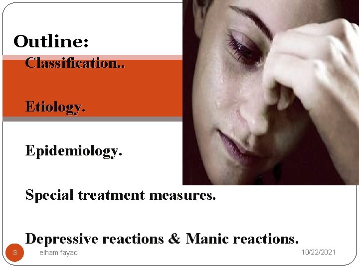 Outline: Classification. . Etiology. Epidemiology. Special treatment measures. Depressive reactions & Manic reactions. 3