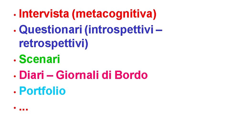 Intervista (metacognitiva) • Questionari (introspettivi – retrospettivi) • Scenari • Diari – Giornali di