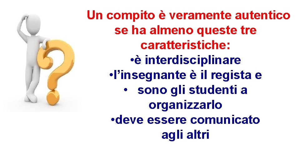 Un compito è veramente autentico se ha almeno queste tre caratteristiche: • è interdisciplinare