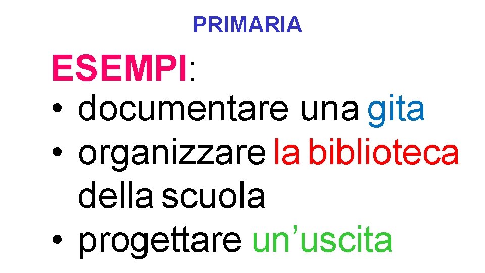 PRIMARIA ESEMPI: • documentare una gita • organizzare la biblioteca della scuola • progettare