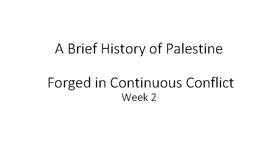 A Brief History of Palestine Forged in Continuous Conflict Week 2 