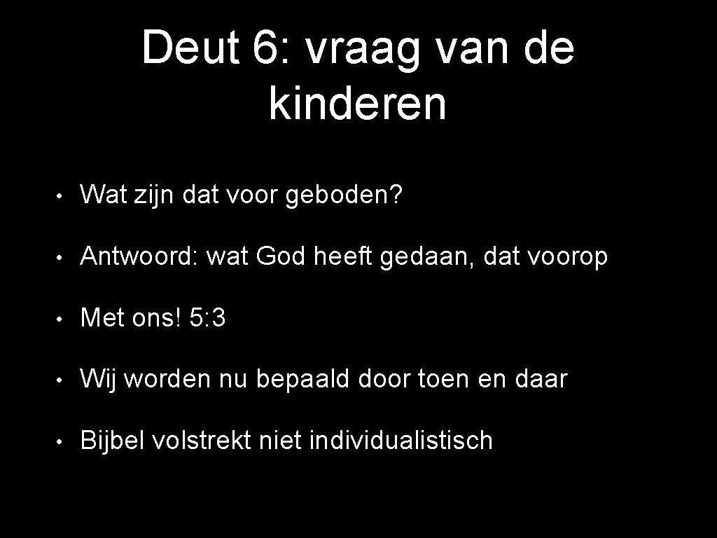 Deut 6: vraag van de kinderen • Wat zijn dat voor geboden? • Antwoord: