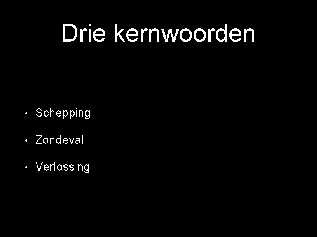 Drie kernwoorden • Schepping • Zondeval • Verlossing 