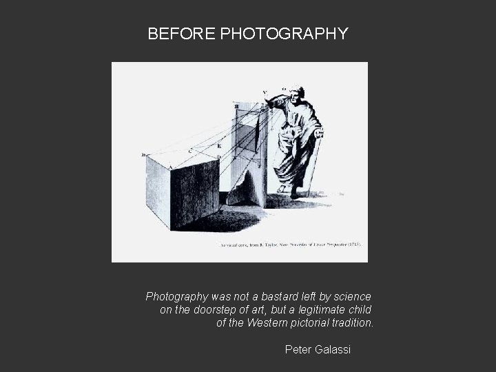 BEFORE PHOTOGRAPHY Photography was not a bastard left by science on the doorstep of