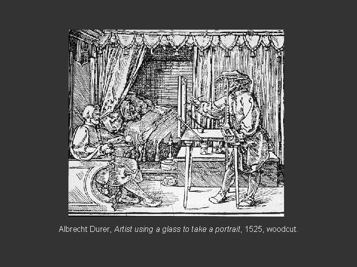 Albrecht Durer, Artist using a glass to take a portrait, 1525, woodcut. 