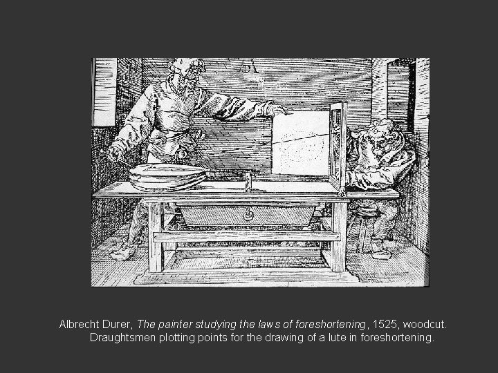 Albrecht Durer, The painter studying the laws of foreshortening, 1525, woodcut. Draughtsmen plotting points