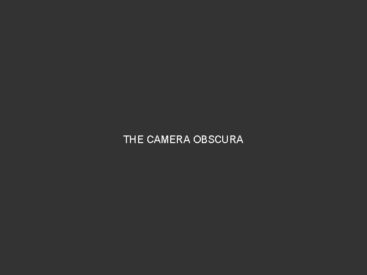 THE CAMERA OBSCURA 