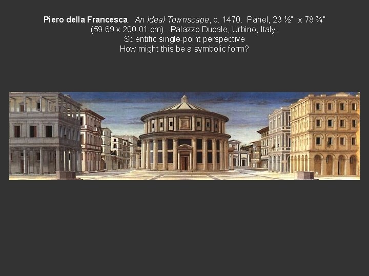 Piero della Francesca. An Ideal Townscape, c. 1470. Panel, 23 ½” x 78 ¾”